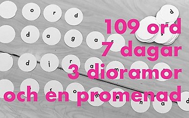 109 ord. 7 dagar. 3 dioramor och en promenad.